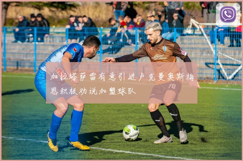 加拉塔萨雷有意引进卢克曼奥斯梅恩积极劝说加盟球队
