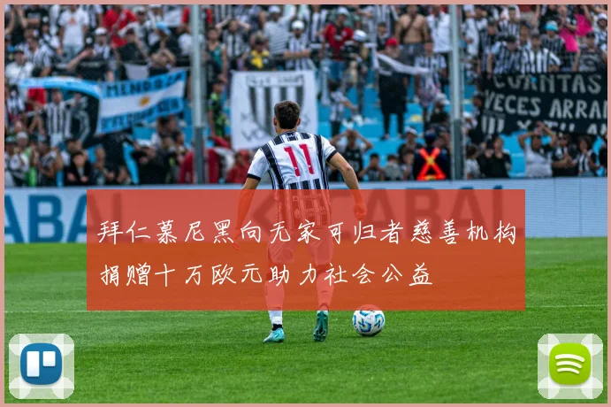 拜仁慕尼黑向无家可归者慈善机构捐赠十万欧元助力社会公益